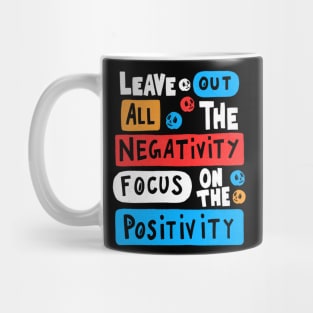 Leave Out All The Negativity Focus On The Positivity Mug